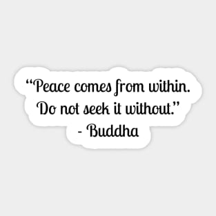 “Peace comes from within. Do not seek it without.” - Buddha Sticker